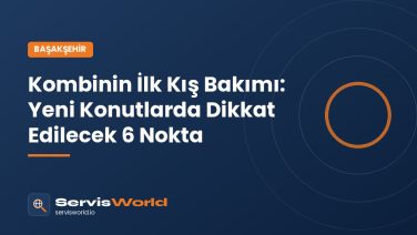 Başakşehir’de Kombinin İlk Kış Bakımı: Yeni Konutlarda Dikkat Edilmesi Gereken 6 Nokta